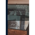 The Life and Services of Commodore William Bainbridge, United States Navy - Paperback