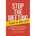 Stop the Meeting I Want to Get Off!: How to Eliminate Endless Meetings While Improving Your Team's Communication, Productivity, and Effectiveness: How - Paperback