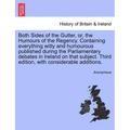 Both Sides of the Gutter, Or, the Humours of the Regency. Containing Everything Witty and Humourous Published During the Parliamentary Debates in Irel - Paperback