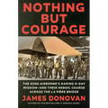Nothing But Courage: The 82nd Airborne's Daring D-Day Mission--And Their Heroic Charge Across the La Fière Bridge - Hardcover