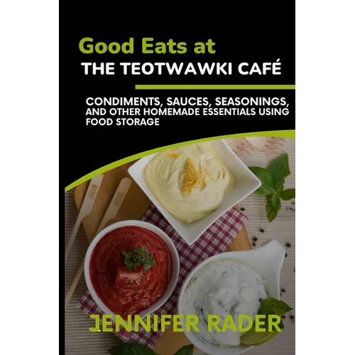 Good Eats at the TEOTWAWKI Café, Volume 2: Condiments, Sauces, Seasonings, and Other Homemade Essentials Using Food Storage - Paperback