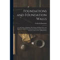 Foundations and Foundation Walls: For All Classes of Buildings, Pile Driving, Building Stones and Bricks, Pier and Wall Construction, Mortars, Limes, - Paperback