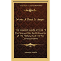 Never A Shot In Anger: The Informal, Inside Account Of The Strange War Bedfellowship Of The Military And The War Correspondents - Hardcover