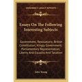 Essays On The Following Interesting Subjects: Government; Revolutions; British Constitution; Kingly Government; Parliamentary Representation; Liberty - Paperback