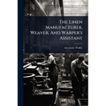 The Linen Manufacturer, Weaver, And Warper's Assistant - Paperback