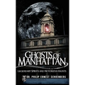Ghosts of Manhattan: Legendary Spirits and Notorious Haunts - Hardcover