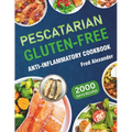 Pescatarian Gluten-Free Anti-Inflammatory Cookbook: Complete Plant-Based & Seafood Gluten-Free Diet Guide with Perfectly Portioned Healthy & Delicious - Paperback