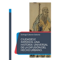 Ciudades e Imperios. Una historia universal de la difusión del hecho urbano. - Paperback