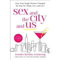 Sex and the City and Us: How Four Single Women Changed the Way We Think, Live, and Love - Paperback
