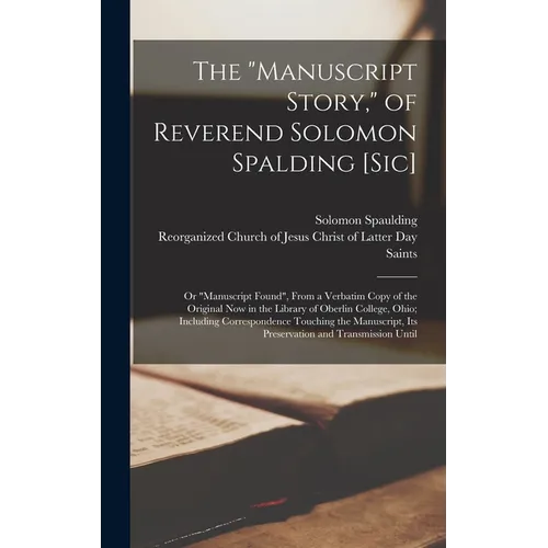 The "Manuscript Story," of Reverend Solomon Spalding [sic]: Or "Manuscript Found", From a Verbatim Copy of the Original now in the Library of Oberlin - Hardcover