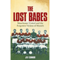 The Lost Babes: Manchester United and the Forgotten Victims of Munich - Paperback