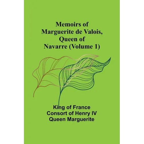 Memoirs of Marguerite de Valois, Queen of Navarre (Volume 1) - Paperback