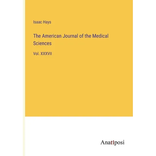 The American Journal of the Medical Sciences: Vol. XXXVII - Paperback