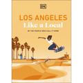 Los Angeles Like a Local: By the People Who Call It Home - Hardcover
