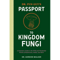 Dr. Fun Guy's Passport to Kingdom Fungi: A Scientist's Guide to the Wild and Wonderful World of Mushrooms, Molds, and More - Paperback