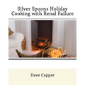 Silver Spoons Holiday Cooking with Renal Failure - Paperback