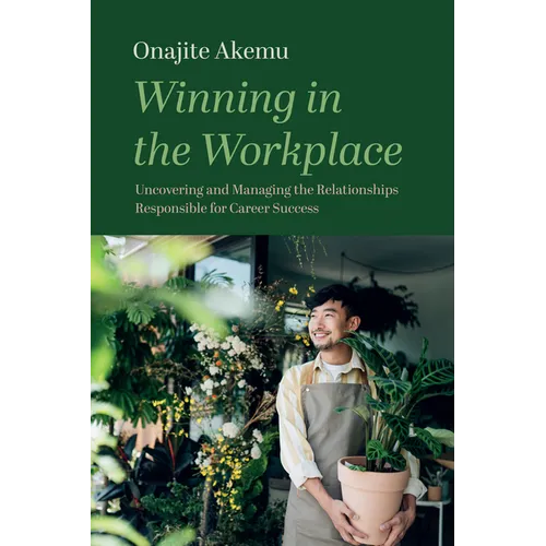 Winning in the Workplace: Uncovering and Managing the Relationships Responsible for Career Success - Hardcover
