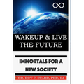 Wakeup & Live The Future: Immortals For A New Society - Hardcover