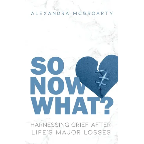 So Now What?: Harnessing Grief after Life's Major Losses - Paperback