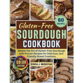 Gluten-Free Sourdough Cookbook: Master the Art of Gluten-Free Sourdough with Proven Recipes for Delicious, Gut-Friendly Bread Creations. - Paperback