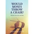 Would Moses Throw a Chair?: Stories from the Journey - Paperback