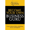 Become Your Own Business Guru: Create a Balanced Path to Well-Being, Success, and Happiness - Paperback