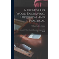 A Treatise On Wood Engraving, Historical And Practical: With Upwards Of Three Hundred Illustrations Engraved On Wood - Hardcover