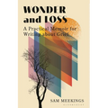 Wonder and Loss: A Practical Memoir for Writing about Grief - Paperback