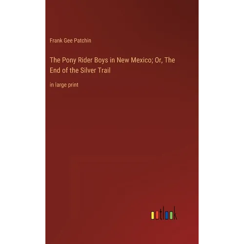 The Pony Rider Boys in New Mexico; Or, The End of the Silver Trail: in large print - Hardcover