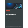 Mastering WebGL: Crafting Advanced 3D Web Experiences - Paperback