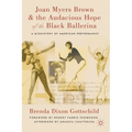 Joan Myers Brown and the Audacious Hope of the Black Ballerina: A Biohistory of American Performance - Paperback
