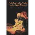 Forty Years a Fur Trader on the Upper Missouri: The Personal Narrative of Charles Larpenteur, 1833-1872 - Paperback