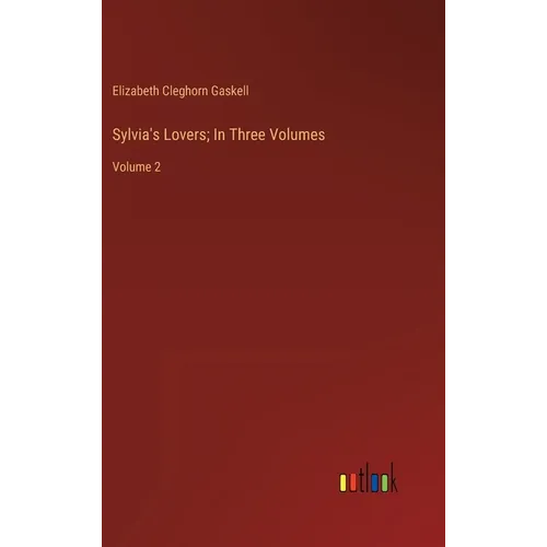 Sylvia's Lovers; In Three Volumes: Volume 2 - Hardcover