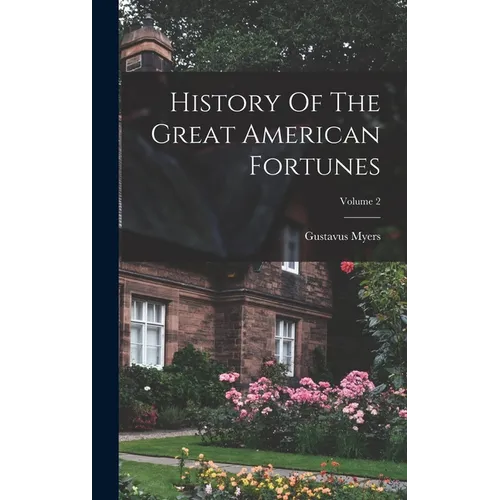 History Of The Great American Fortunes; Volume 2 - Hardcover