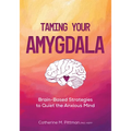 Taming Your Amygdala: Brain-Based Strategies to Quiet the Anxious Mind - Paperback