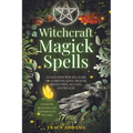 Witchcraft Magick Spells: An Intuitive Witch's Guide To Achieving Love, Health, Protection, Success, and Wealth (For Both Beginner and Experienced Wit - Paperback