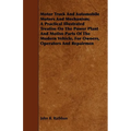 Motor Truck And Automobile Motors And Mechanism; A Practical Illustrated Treatise On The Power Plant And Motive Parts Of The Modern Vehicle, For Owner - Paperback