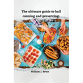 The Ultimate Guide to Ball Canning and Preserving: Easy Recipes for a Better Lifestyle - Paperback