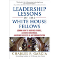 Leadership Lessons of the White House Fellows: Learn How to Inspire Others, Achieve Greatness and Find Success in Any Organization - Hardcover