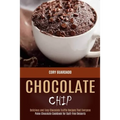 Chocolate Chip: Paleo Chocolate Cookbook for Guilt-free Desserts (Delicious and Easy Chocolate Truffle Recipes That Everyone) - Paperback