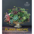 The Plant Recipe Book: 100 Living Arrangements for Any Home in Any Season - Hardcover