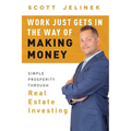 Work Just Gets in the Way of Making Money: Simple Prosperity Through Real Estate Investing - Hardcover