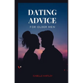 Dating Advice for Older Men: Mastering the Dating Game for Seniors- Your Ultimate Guide to Thriving in Modern Romance - Paperback