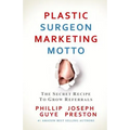 Plastic Surgeon Marketing Motto: The Secret Recipe To Grow Referrals - Paperback