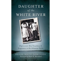 Daughter of the White River: Depression-Era Treachery and Vengeance in the Arkansas Delta - Hardcover