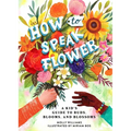 How to Speak Flower: A Kid's Guide to Buds, Blooms, and Blossoms - Hardcover
