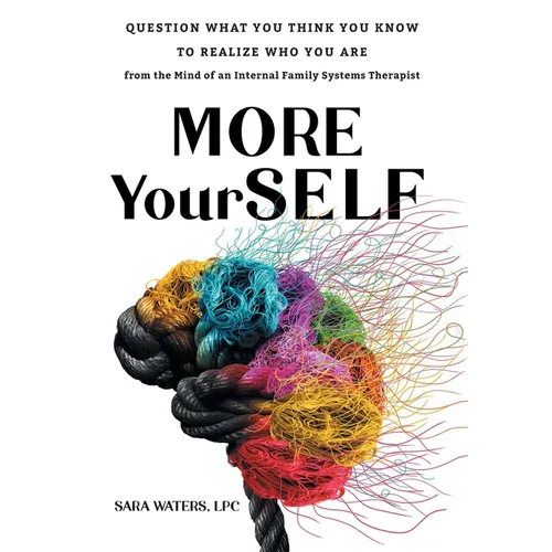 More YourSELF: Question What You Think You Know to Realize Who You Are-from the Mind of an Internal Family Systems Therapist - Hardcover