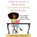How to Start a Profitable Daycare Business from Home: Earn a Dynamic Income While Raising your Children - Paperback