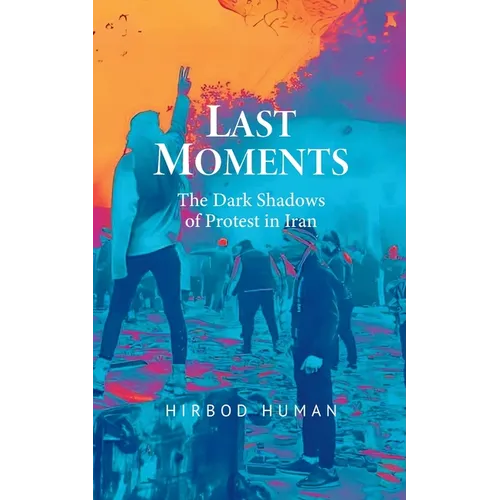 Last Moments: The Dark Shadows of Protest in Iran - Paperback