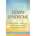 The Parent's Guide to Down Syndrome: Advice, Information, Inspiration, and Support for Raising Your Child from Diagnosis Through Adulthood - Paperback